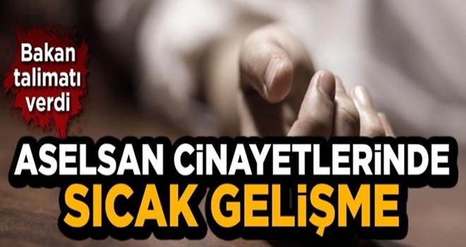 Bakan talimatı verdi! ASELSAN cinayetlerinde sıcak gelişme