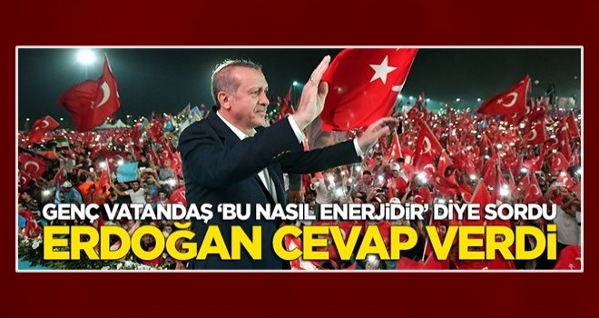 Erdoğan, 'Bu nasıl enerjidir' sorusunu soran gence cevap verdi!