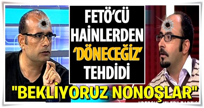 FETÖ'cü hainler Said Sefa ve Emre Uslu'dan 'Döneceğiz' tehdidi