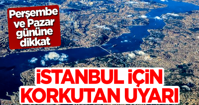 İstanbul için korkutan uyarı: Perşembe ve Pazar gününe dikkat