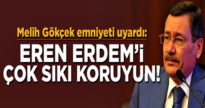 Melih Gökçek'ten emniyete Eren Erdem için 'suikast' uyarısı