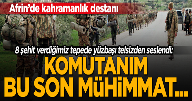 Afrin'de kahramanlık destanı! "Komutanım bu son mühimmat..."