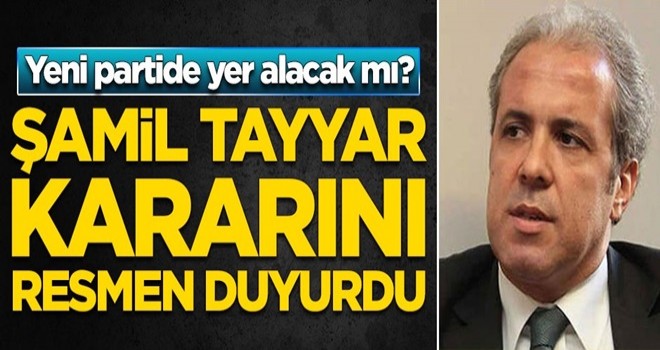 Yeni partide yer alacak mı? Şamil Tayyar resmen açıkladı