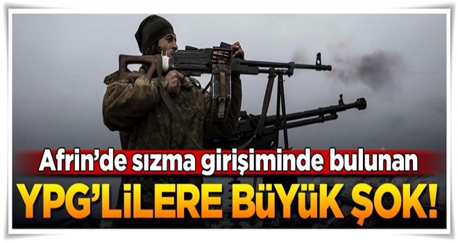 Afrin'de sızma girişiminde bulunan teröristlere büyük şok!