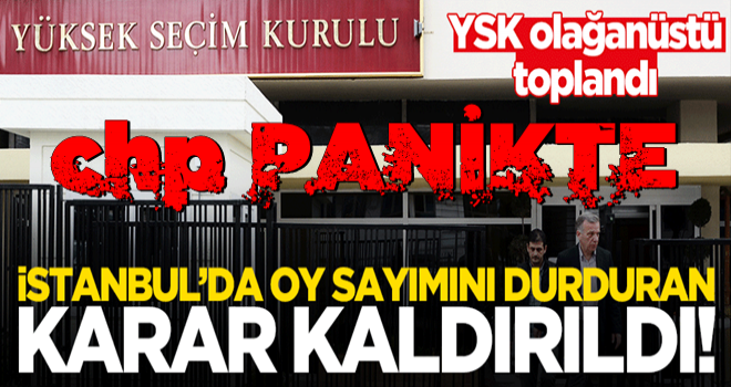 YSK olağanüstü toplandı! Oyların sayımını durdurma kararı kaldırıldı