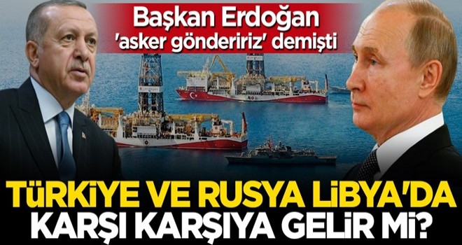 Türkiye ve Rusya Libya'da karşı karşıya gelir mi?