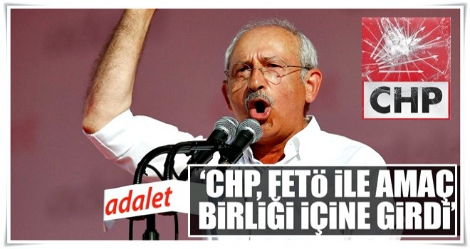 ‘CHP, FETÖ ile amaç birliği içine girdi’