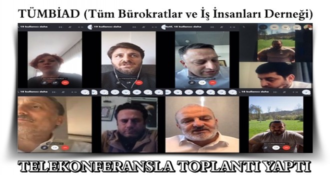 TÜMBİAD (Tüm Bürokratlar ve İş İnsanları Derneği) telekonferansla toplantı yaptı