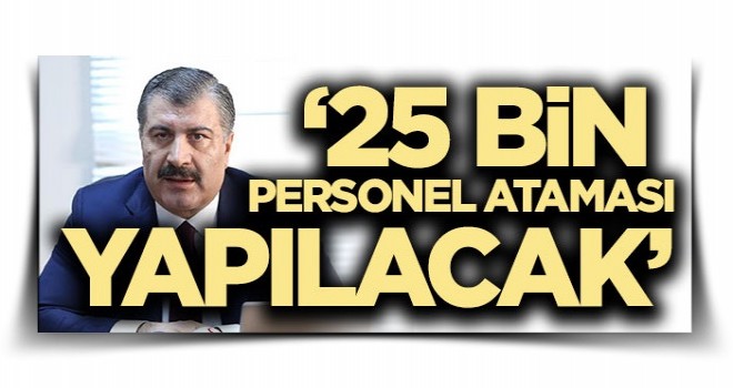 Bakan açıkladı: 25 bin personel ataması yapılacak