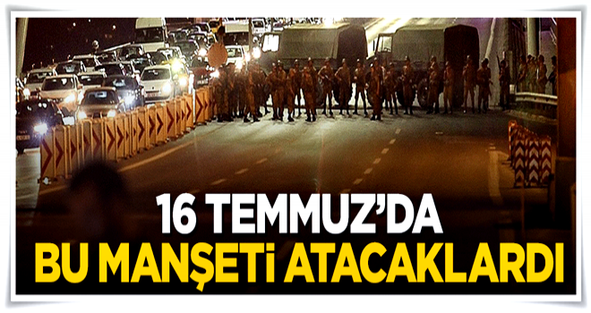 Hainler 16 Temmuz'da 'Kaos bitti' manşeti atacaklardı