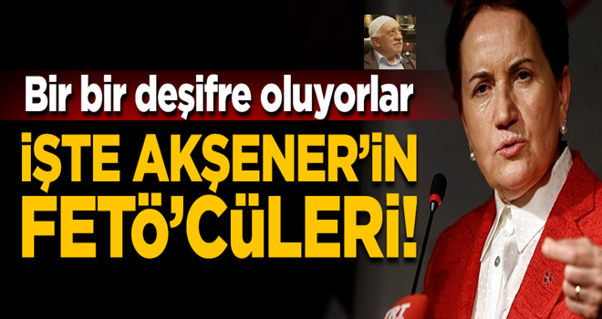 Skandallar bitmiyor! İşte Meral Akşener’in FETÖ’cüleri