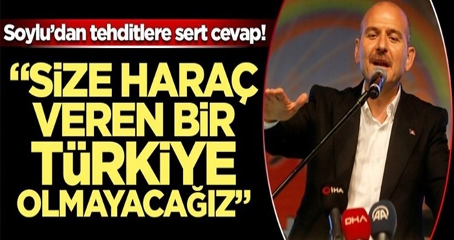 Soylu’dan tehditlere sert cevap! “Size haraç veren bir Türkiye olmayacağız"