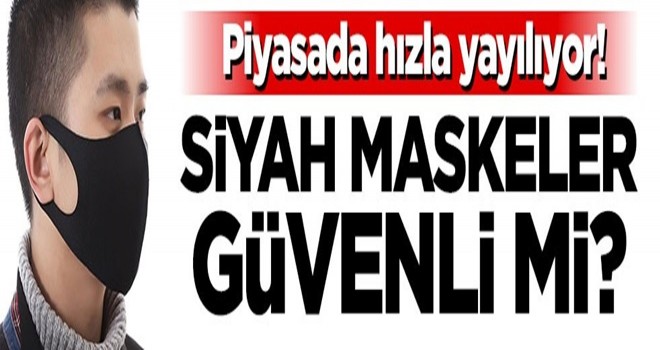 Piyasada hızla yayılıyor! Siyah maskeler güvenli mi?