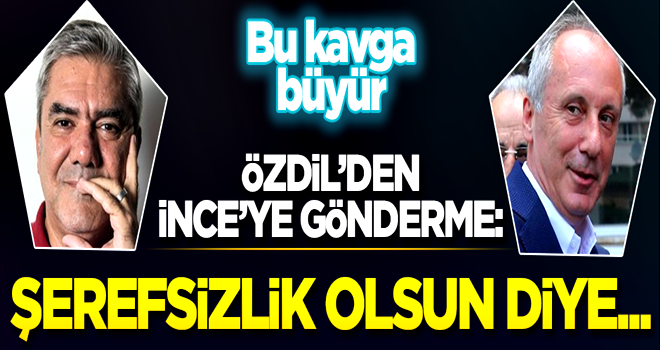 Bu kavga büyür! Özdil'den İnce'ye gönderme: Şerefsizlik olsun diye...