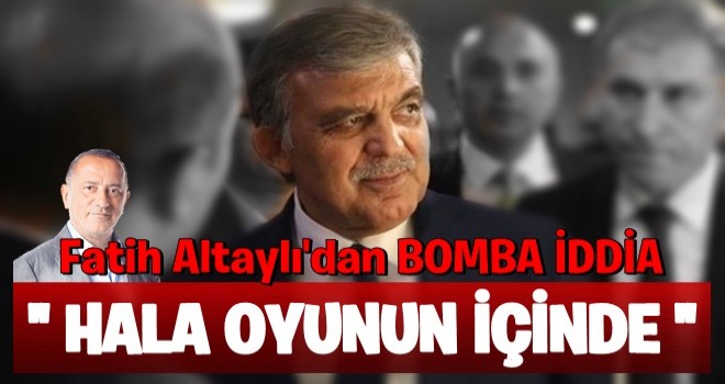 'Abdullah Gül hala oyunun içinde'