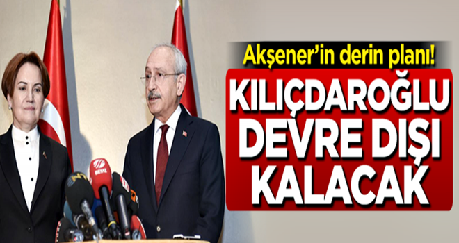 Akşener'in derin planı! Kılıçdaroğlu devre dışı kalacak