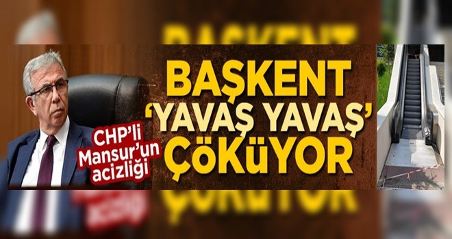 CHP’li Mansur’un acizliği! Başkent ‘yavaş yavaş’ çöküyor