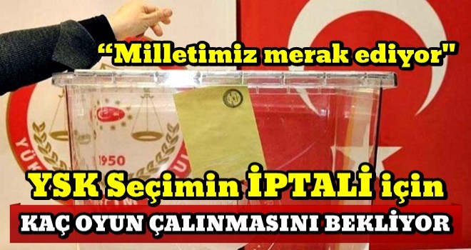 YSK iptal için kaç oyun çalınmasını bekliyor