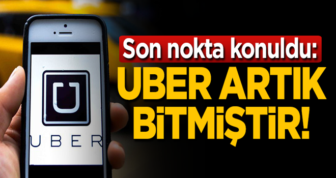 Son nokta konuldu: Bugün itibariyle UBER bitmiştir!