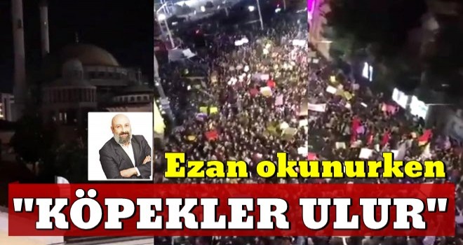 Ezan okunurken köpekler ulur!..