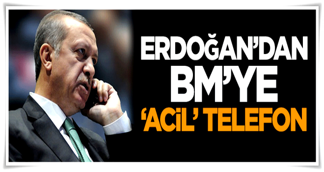 Cumhurbaşkanı Erdoğan'dan BM'ye 'acil' telefon!