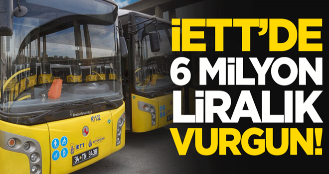 İETT'de 6 milyon liralık vurgun