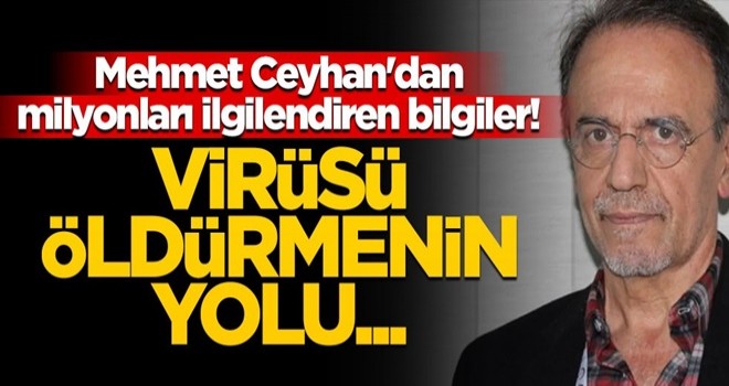 Mehmet Ceyhan'dan milyonları ilgilendiren bilgiler! Virüsü öldürmenin yolu...