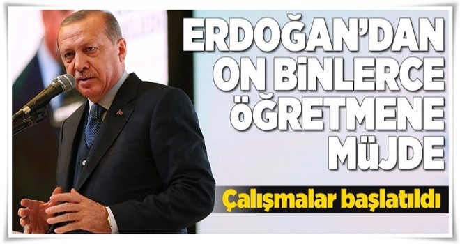 Erdoğan'dan on binlerce öğretmene müjde .