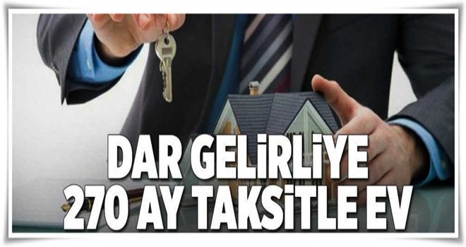 Dar gelirliye 270 ay taksitle ev .