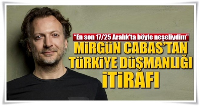 Mirgün Cabas'tan 17/25 Aralık itirafı