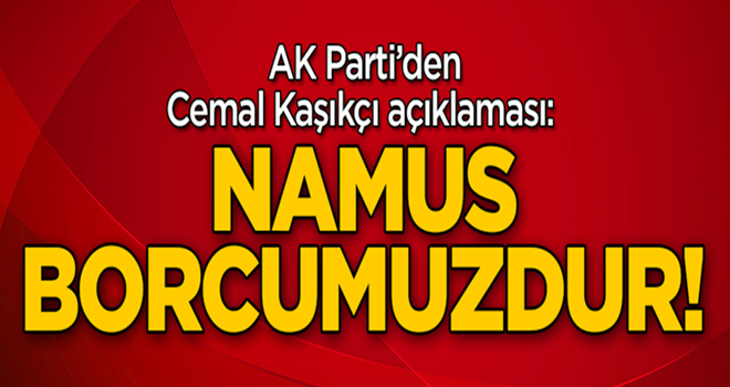 AK Parti'den Cemal Kaşıkçı açıklaması: Namus borcumuzdur