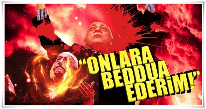 FETÖ haini: "Hocaefendi sana beddua eder!"