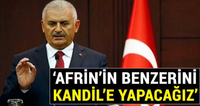 Başbakan: Afrin'in benzerini Kandil'e yapacağız