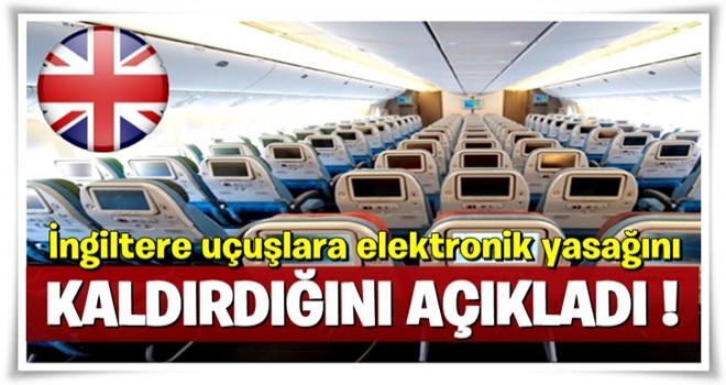 Son Dakika!.. İngiltere uçuşlara elektronik yasağı kaldırdığını Türkiye'ye bildirdi