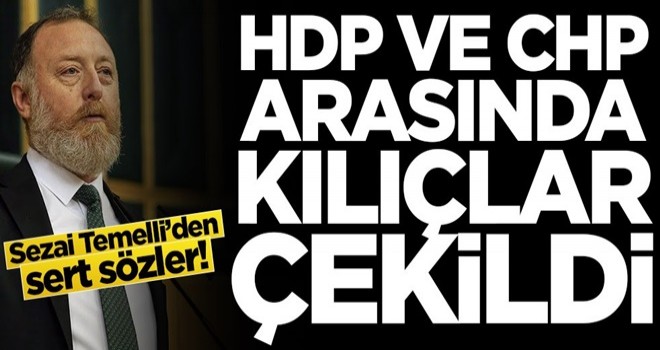 HDP ve CHP arasında kılıçlar çekildi! Sezai Temelli’den sert sözler!