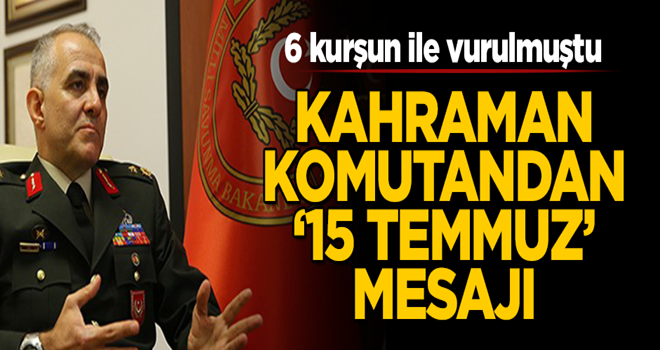 Kahraman komutandan “15 Temmuz“ açıklaması