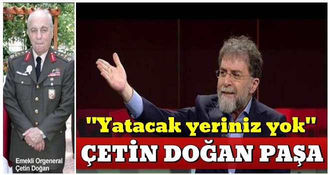 "Aslında yatacak yeriniz yok Çetin Doğan Paşa"