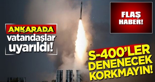 Ankaradaki vatandaşlar uyarıldı! S-400'ler denenecek korkmayın