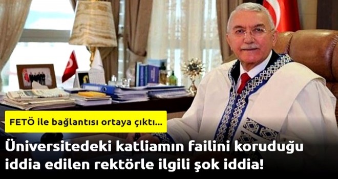 Üniversitedeki katliamın failini koruduğu iddia edilen rektörle ilgili şok iddia!