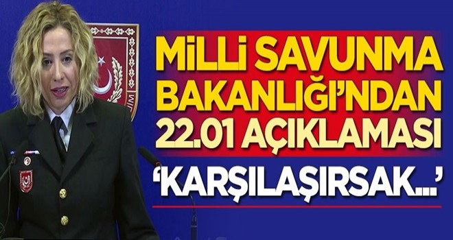 Milli Savunma Bakanlığı'ndan 22.01 açıklaması!