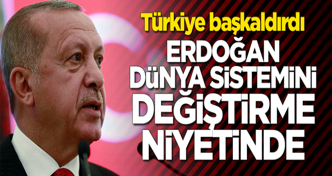 Türkiye başkaldırdı! Erdoğan dünya sistemini değiştirmek niyetinde