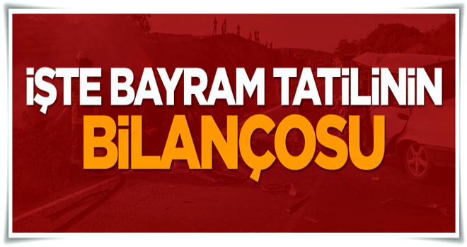 İşte bayram tatilinin bilançosu