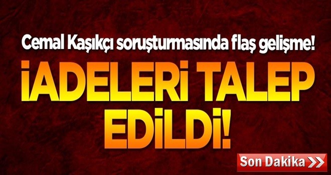 Cemal Kaşıkçı hakkında 18 kişi için iade talebi!