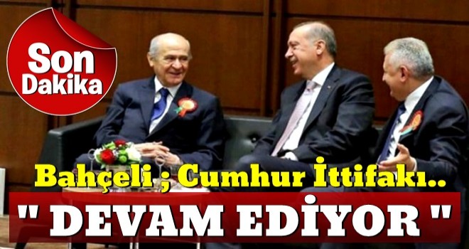 Bahçeli: Cumhur ittifakı devam ediyor