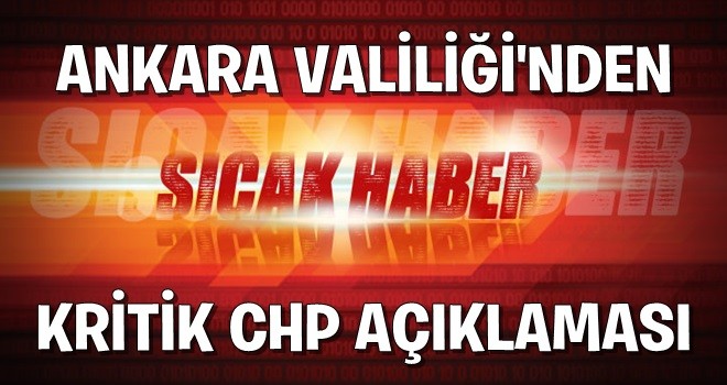 Ankara Valiliği'den kritik CHP açıklaması .