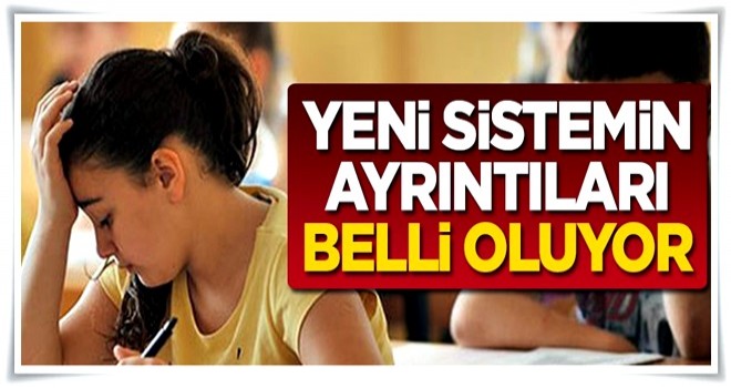 TEOG sonrası uygulanacak yeni sistemin ayrıntıları belli oluyor