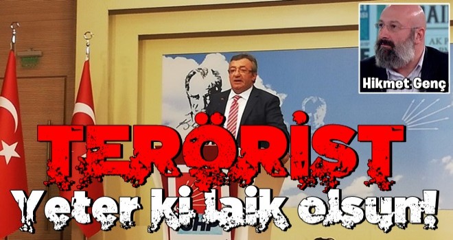 Velev ki terörist, yeter ki laik olsun!..