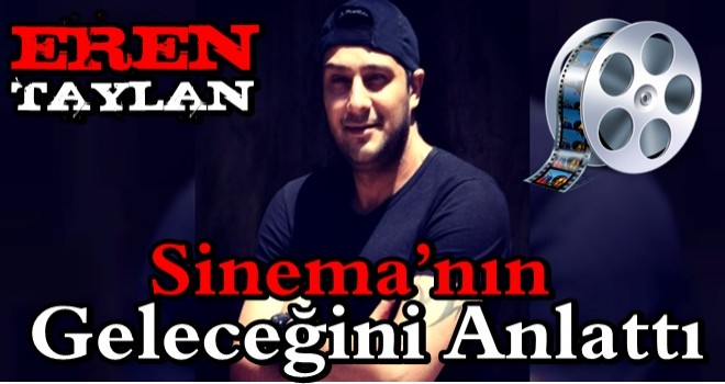 Eren Taylan Sinema’nın Geleceğini Anlattı!