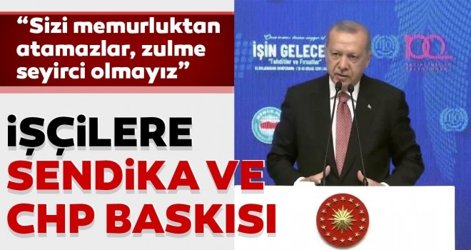 Başkan Erdoğan ; ''Sizi memurluktan atamazlar, zulme seyirci olmayız.''