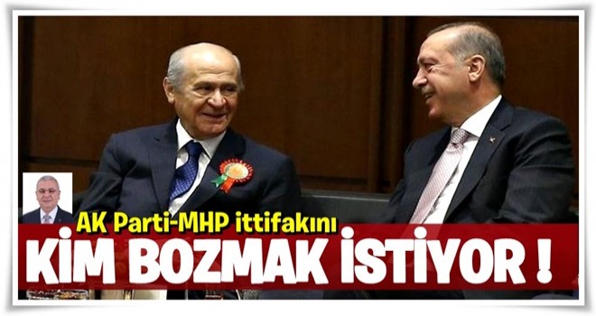 AK Parti-MHP ittifakını kim bozmak istiyor?